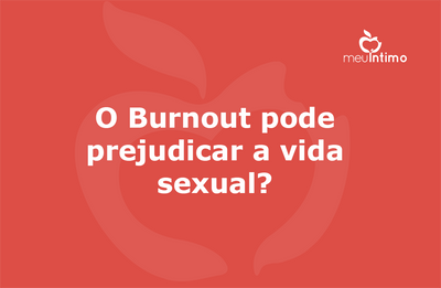 O Burnout pode prejudicar a vida sexual?