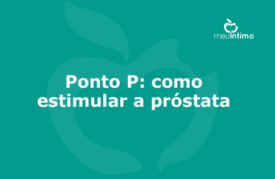 Ponto P: como estimular a próstata